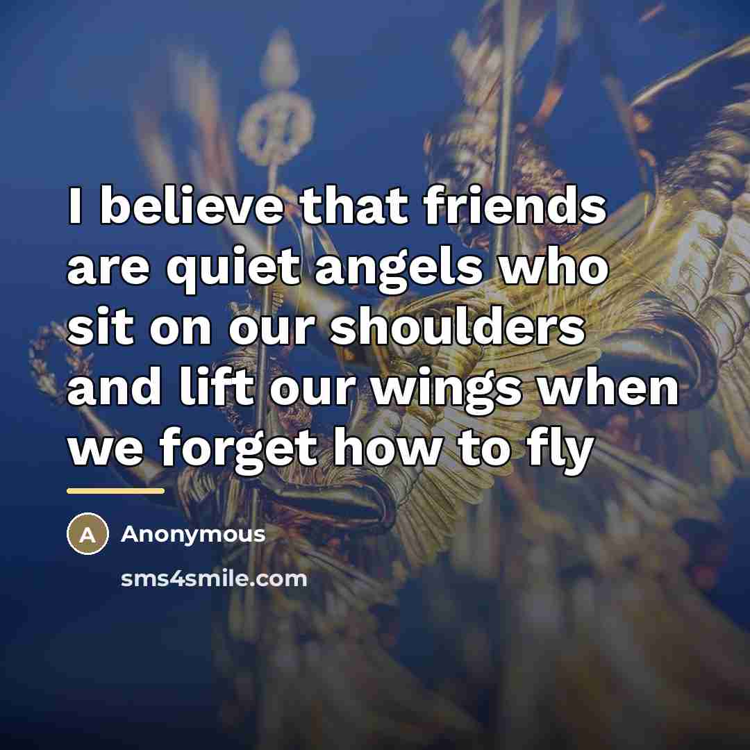 “I believe that friends are quiet angels who sit on…” quote by Anonymous