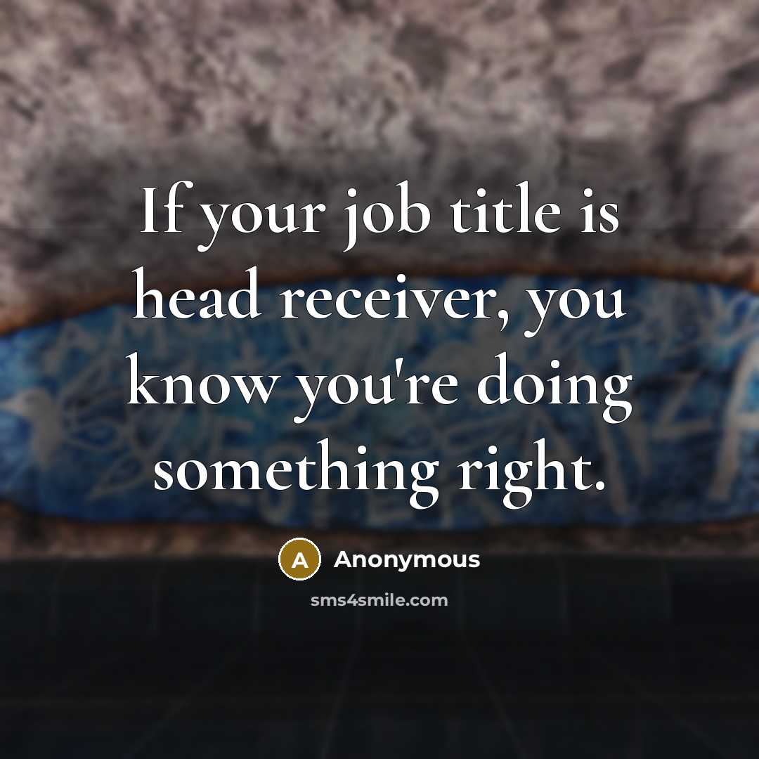 “If your job title is head receiver, you know you're…” quote by Anonymous