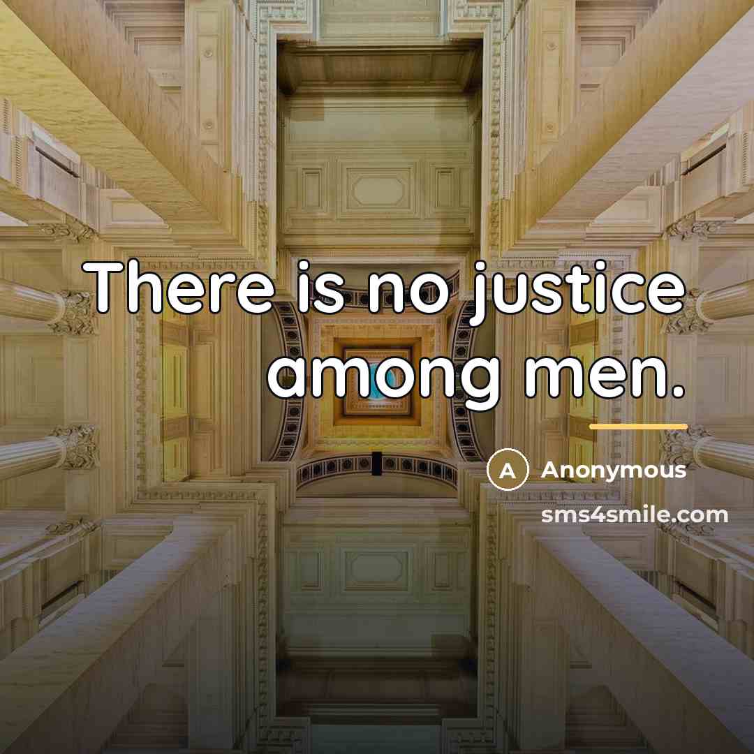 “There is no justice among men.…” quote by Anonymous