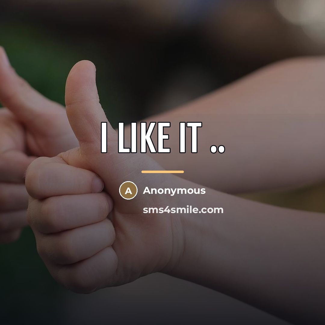 “I LIKE IT ..…” quote by Anonymous