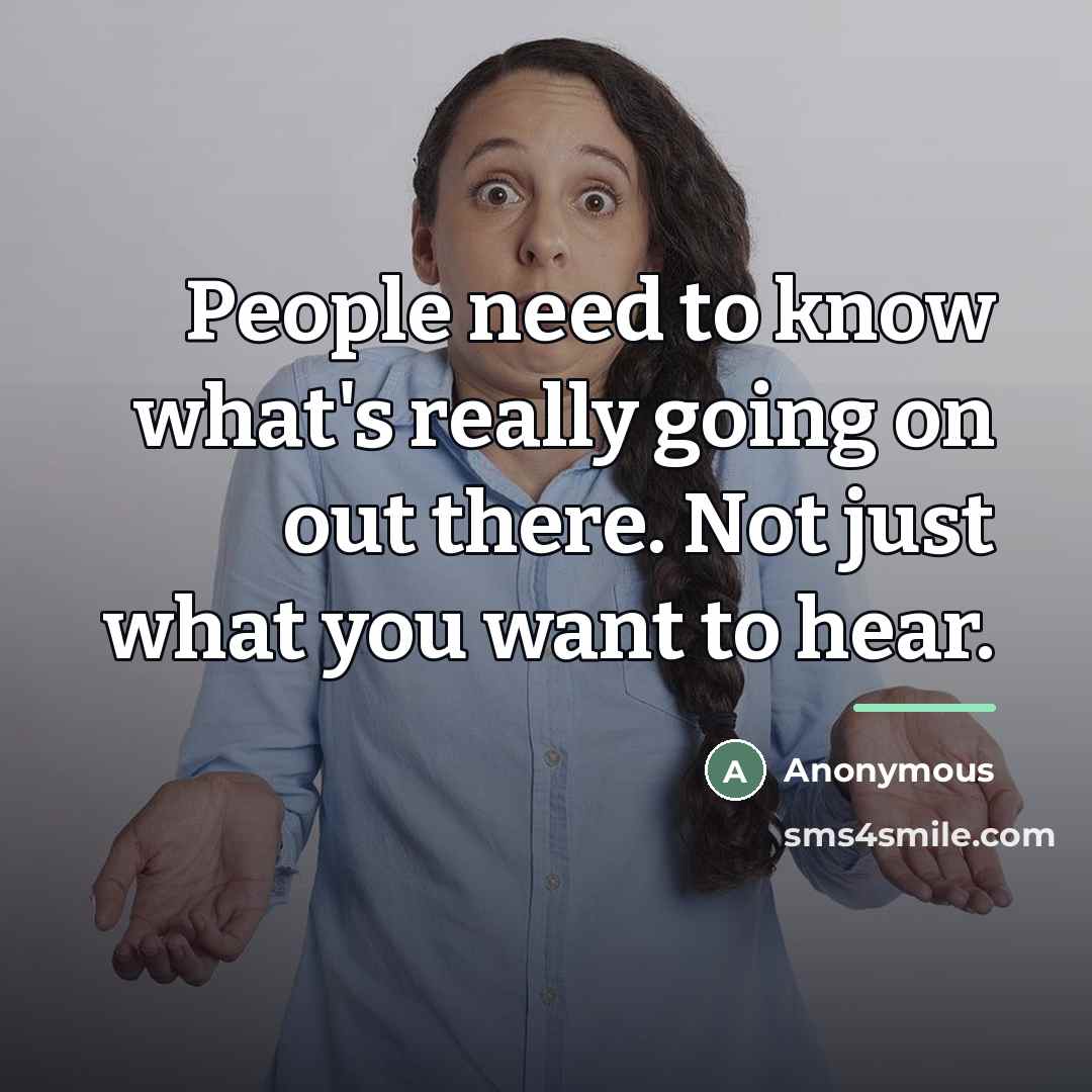 “People need to know what's really going on out there.…” quote by Anonymous
