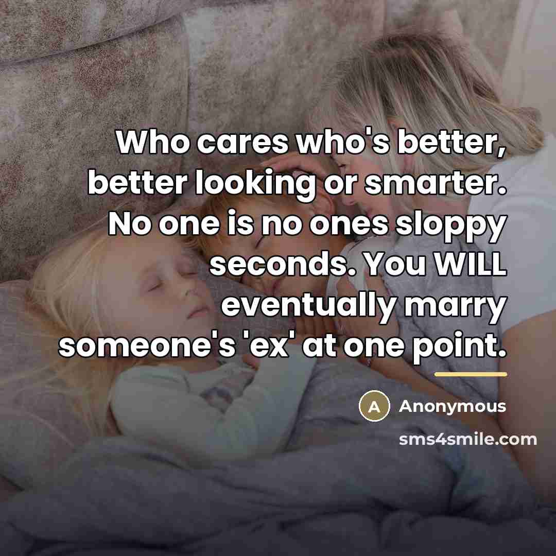 “Who cares who's better, better looking or smarter. No one…” quote by Anonymous
