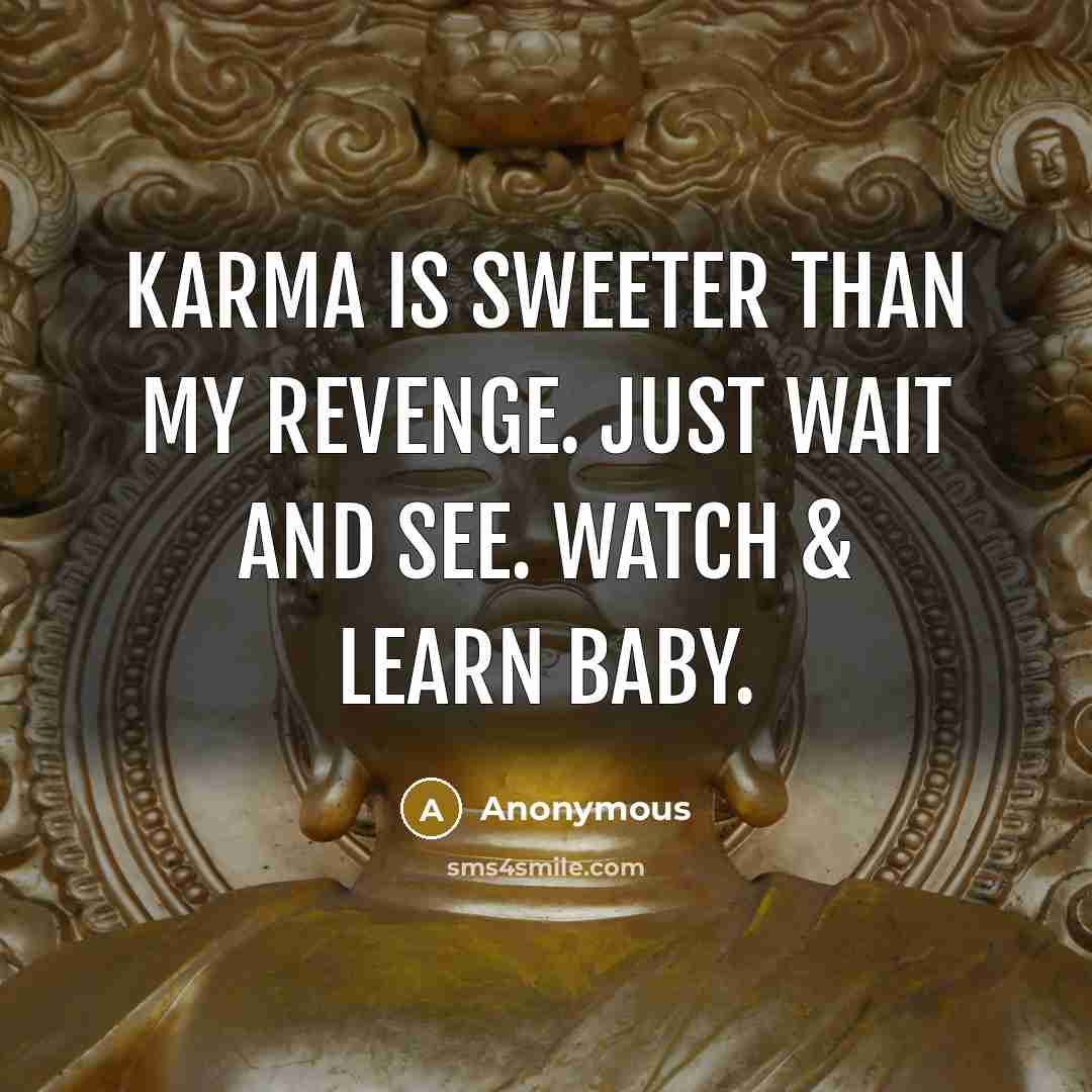 “KARMA is sweeter than my revenge. Just wait and see.…” quote by Anonymous