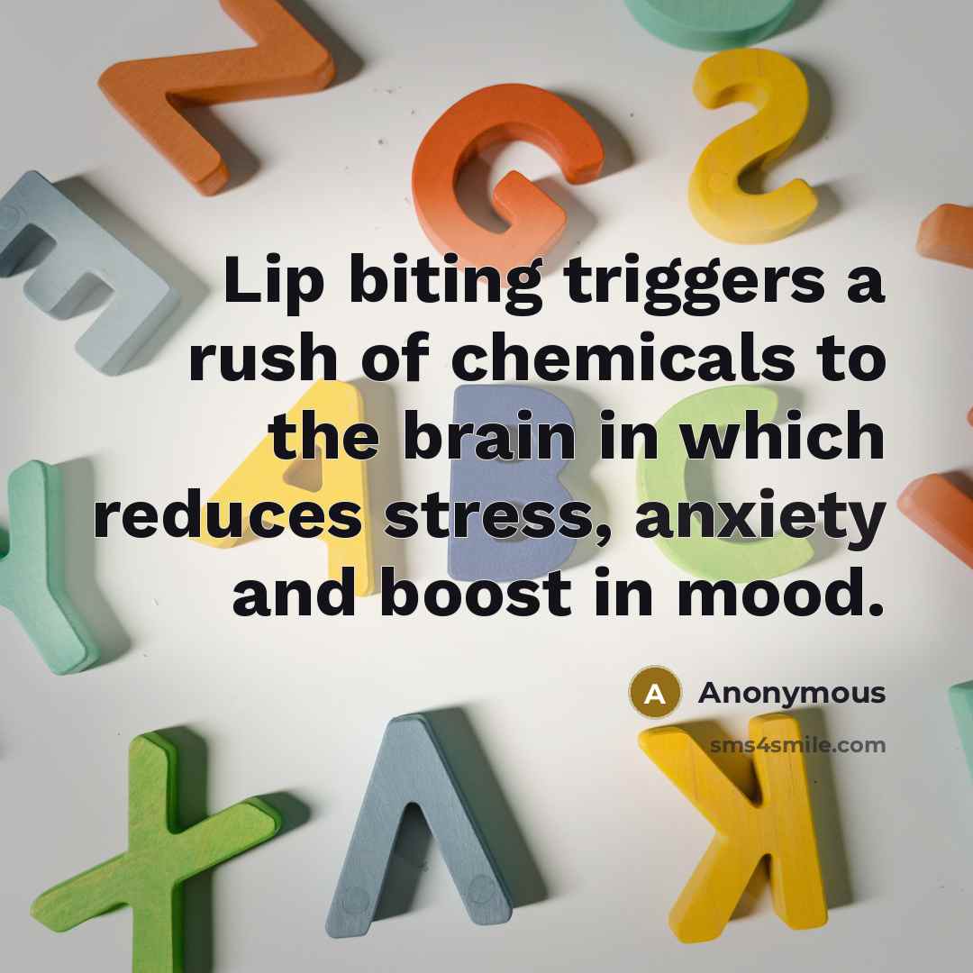 “Lip biting triggers a rush of chemicals to the brain…” quote by Anonymous