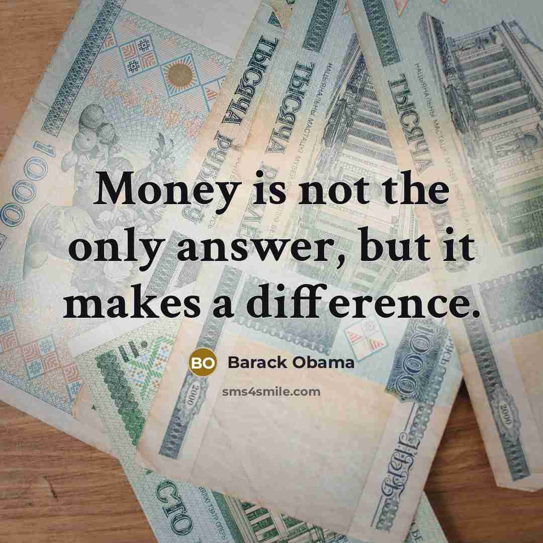 “Money is not the only answer, but it makes a…” quote by Barack Obama