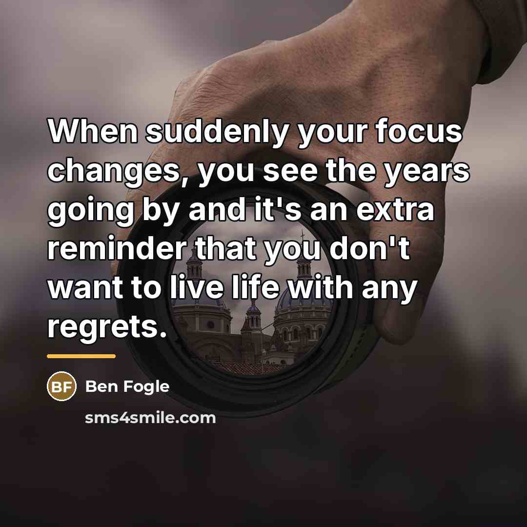 “When suddenly your focus changes, you see the years going…” quote by Ben Fogle