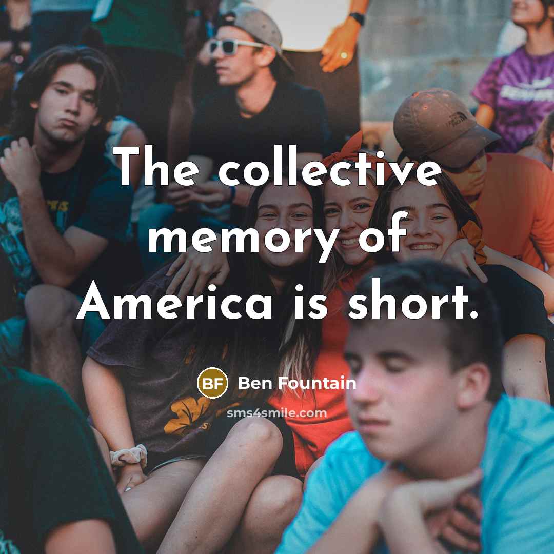 “The collective memory of America is short.…” quote by Ben Fountain