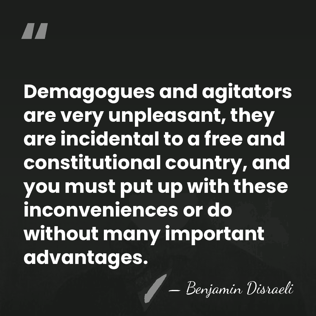 Demagogues and agitators are very unpleasant, they are incidental to a free&hellip; - Benjamin Disraeli