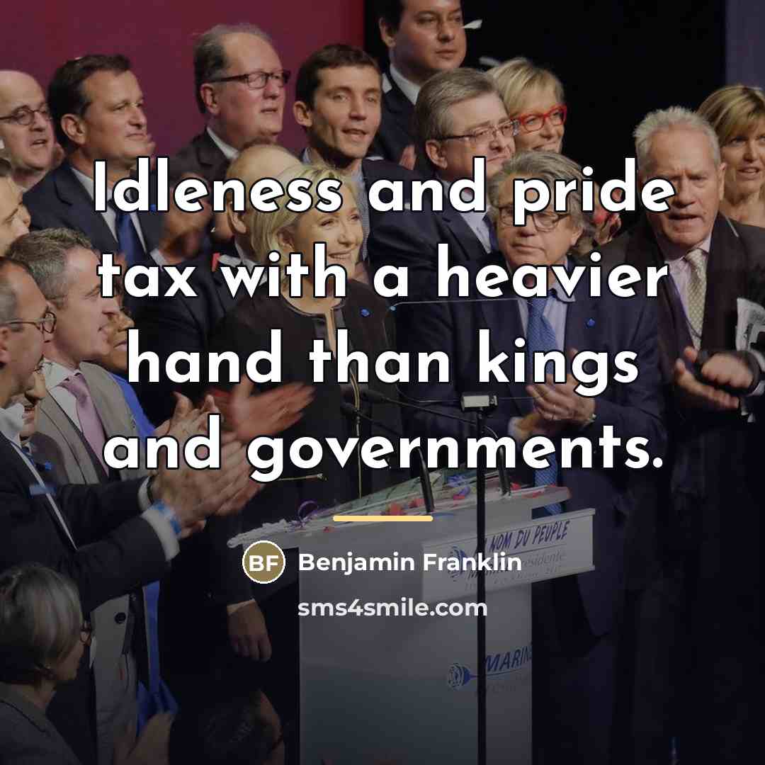 “Idleness and pride tax with a heavier hand than kings…” quote by Benjamin Franklin