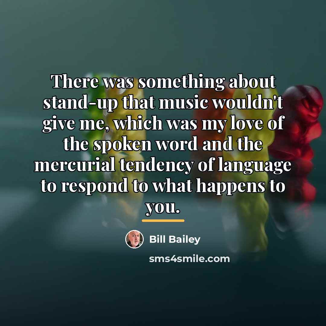 “There was something about stand-up that music wouldn't give me,…” quote by Bill Bailey