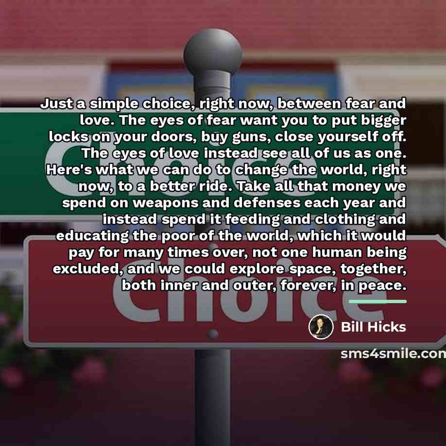 “Just a simple choice, right now, between fear and love.…” quote by Bill Hicks