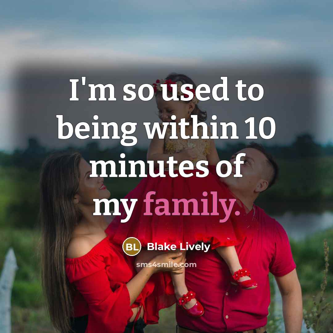 “I'm so used to being within 10 minutes of my…” quote by Blake Lively