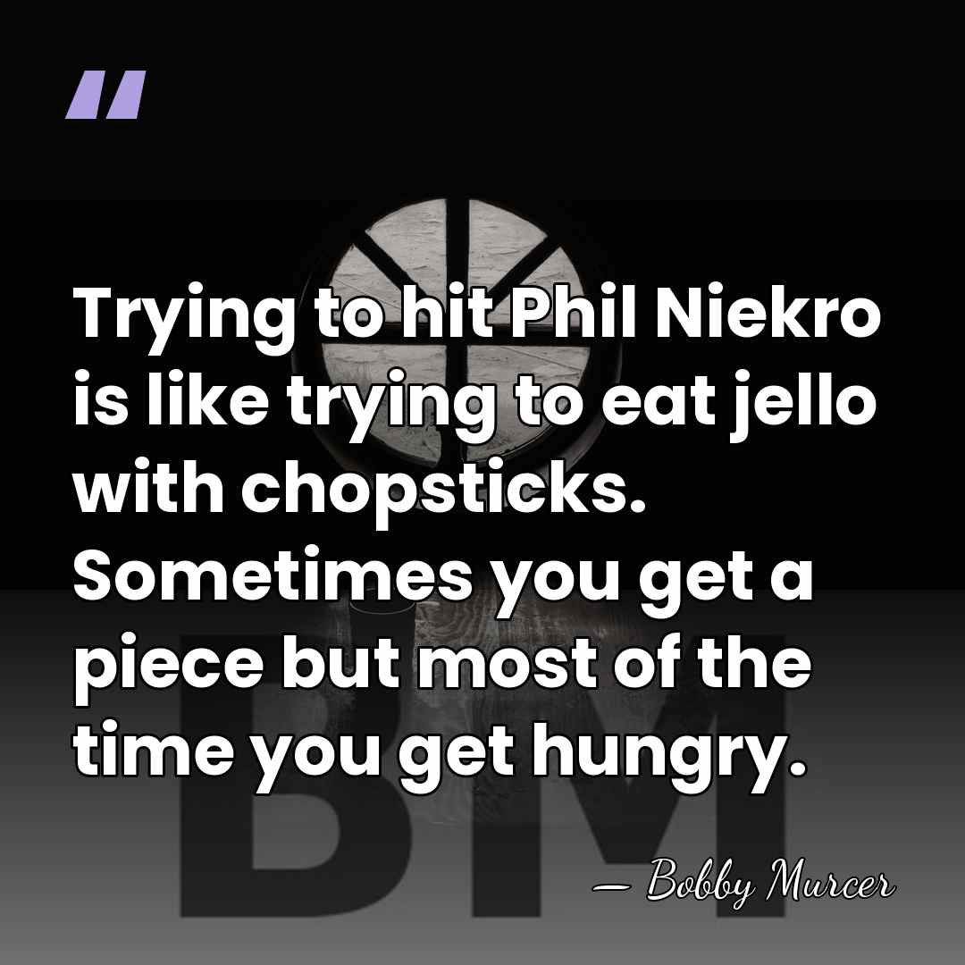Trying to hit Phil Niekro is like trying to eat jello with&hellip; - Bobby Murcer