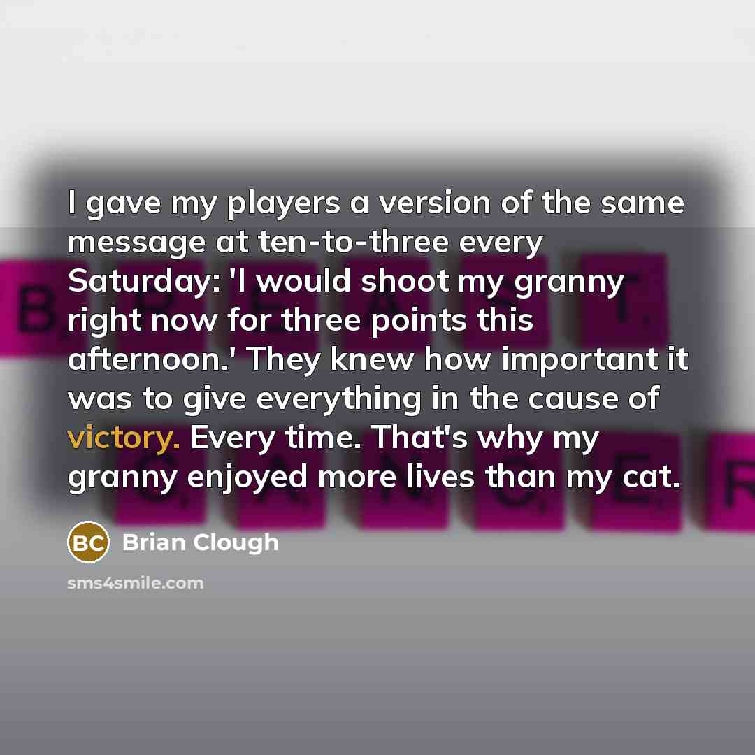 “I gave my players a version of the same message…” quote by Brian Clough