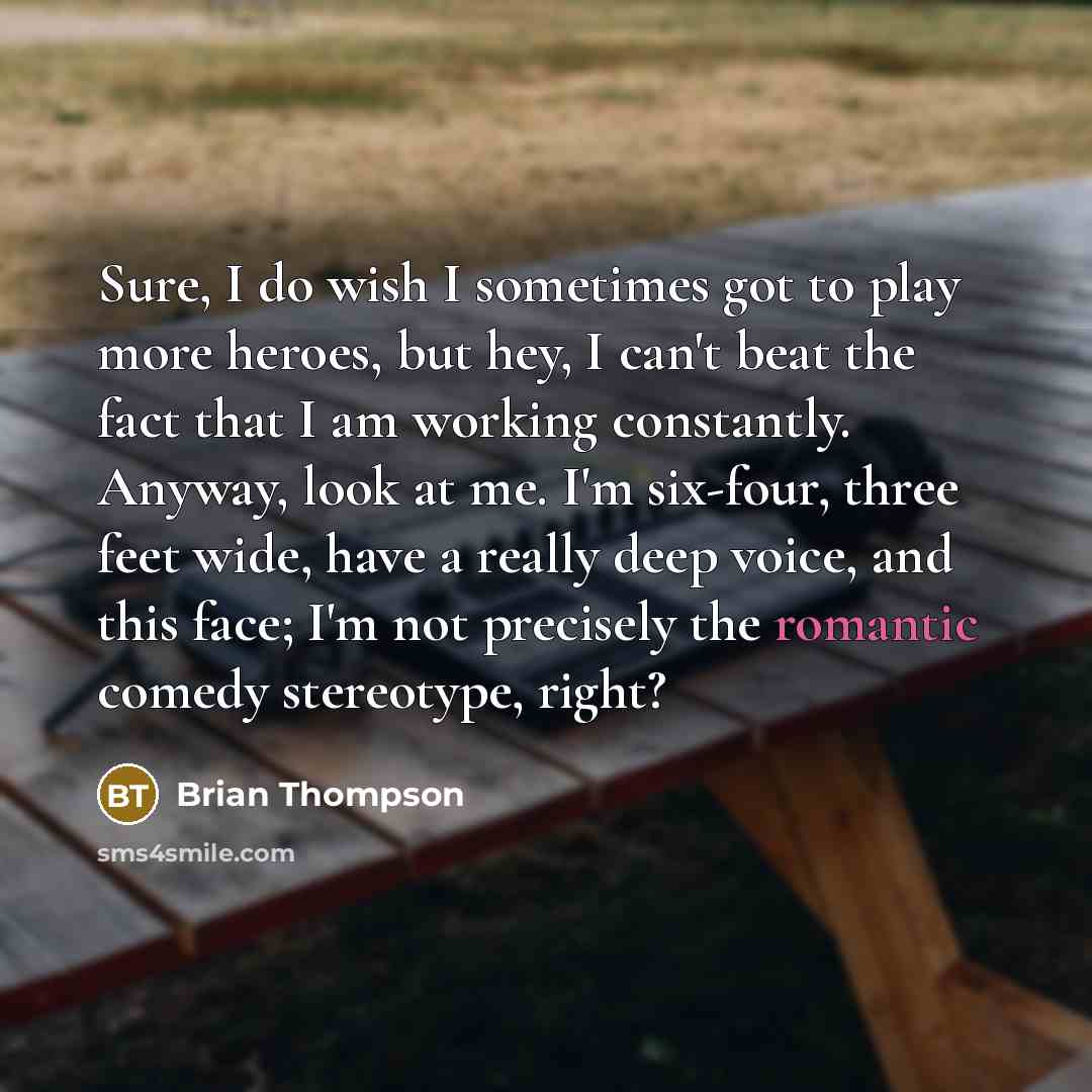 “Sure, I do wish I sometimes got to play more…” quote by Brian Thompson