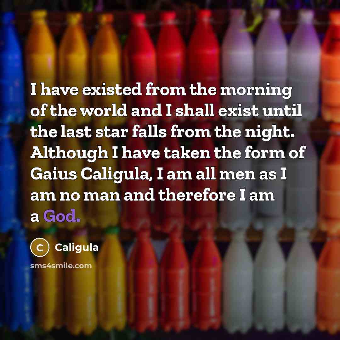 “I have existed from the morning of the world and…” quote by Caligula