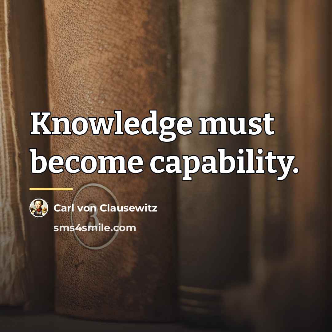 “Knowledge must become capability.…” quote by Carl von Clausewitz