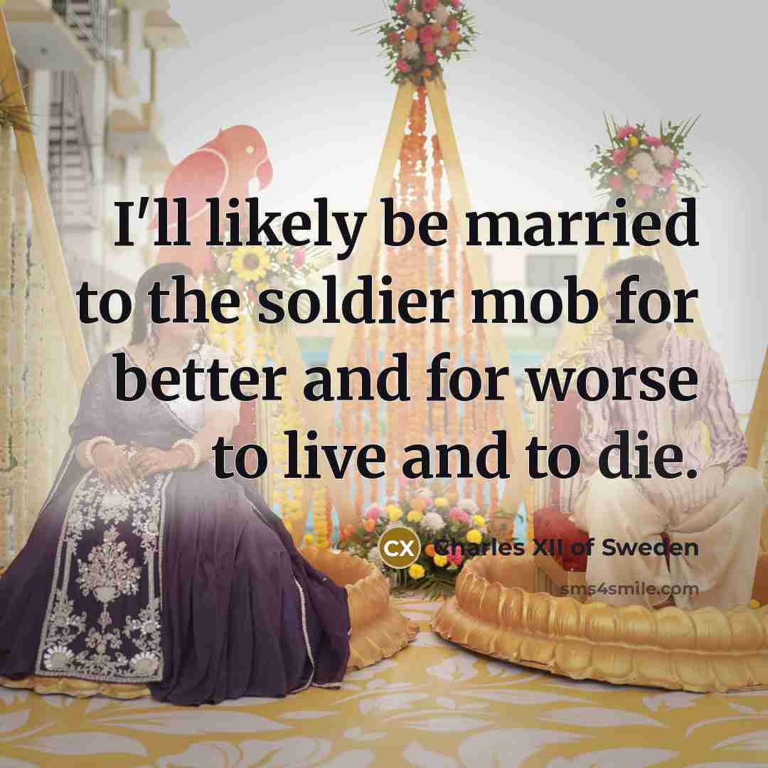 “I'll likely be married to the soldier mob for better…” quote by Charles XII of Sweden
