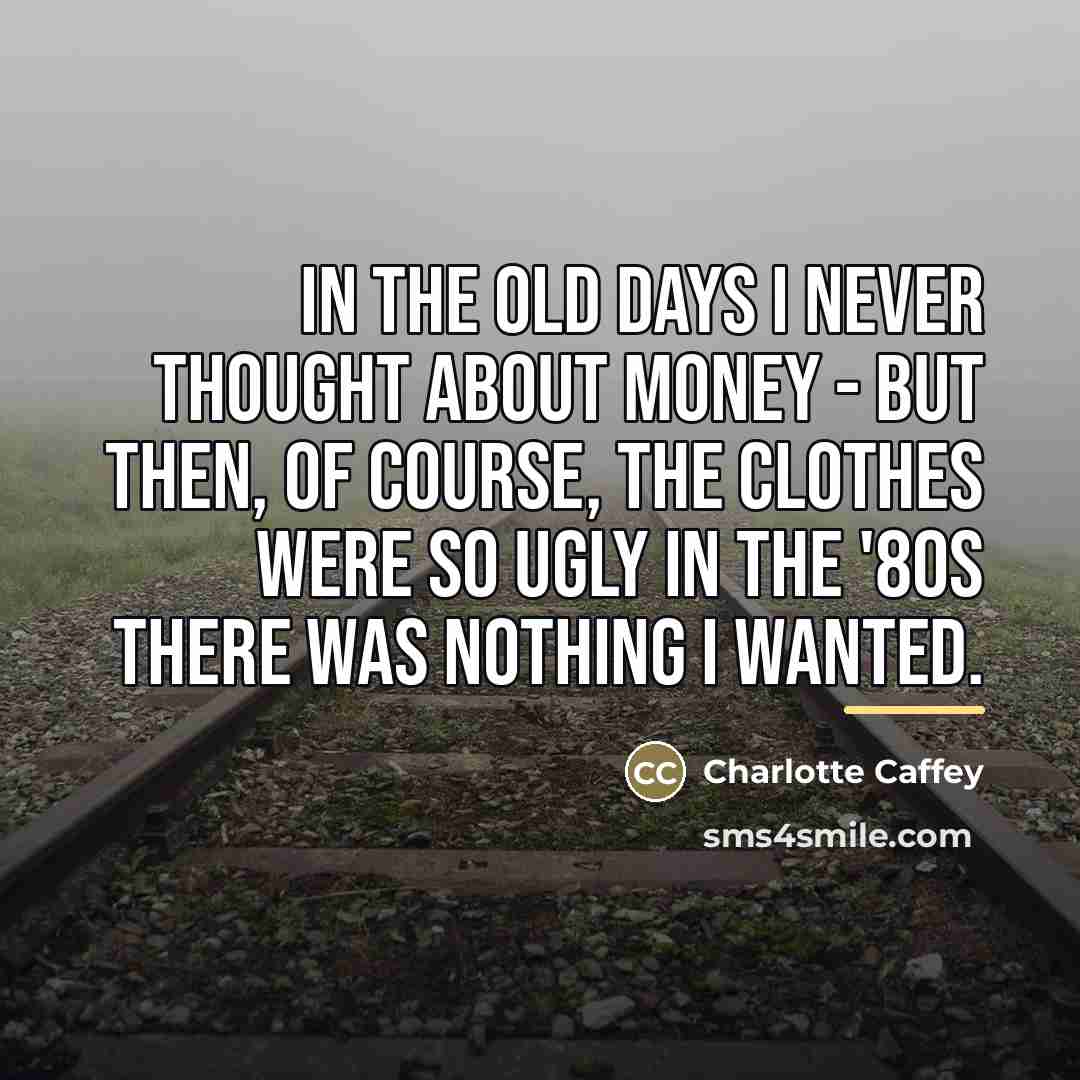 “In the old days I never thought about money -…” quote by Charlotte Caffey
