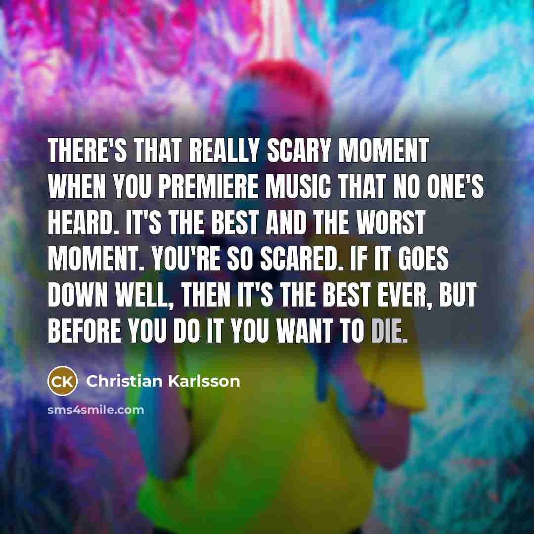 “There's that really scary moment when you premiere music that…” quote by Christian Karlsson