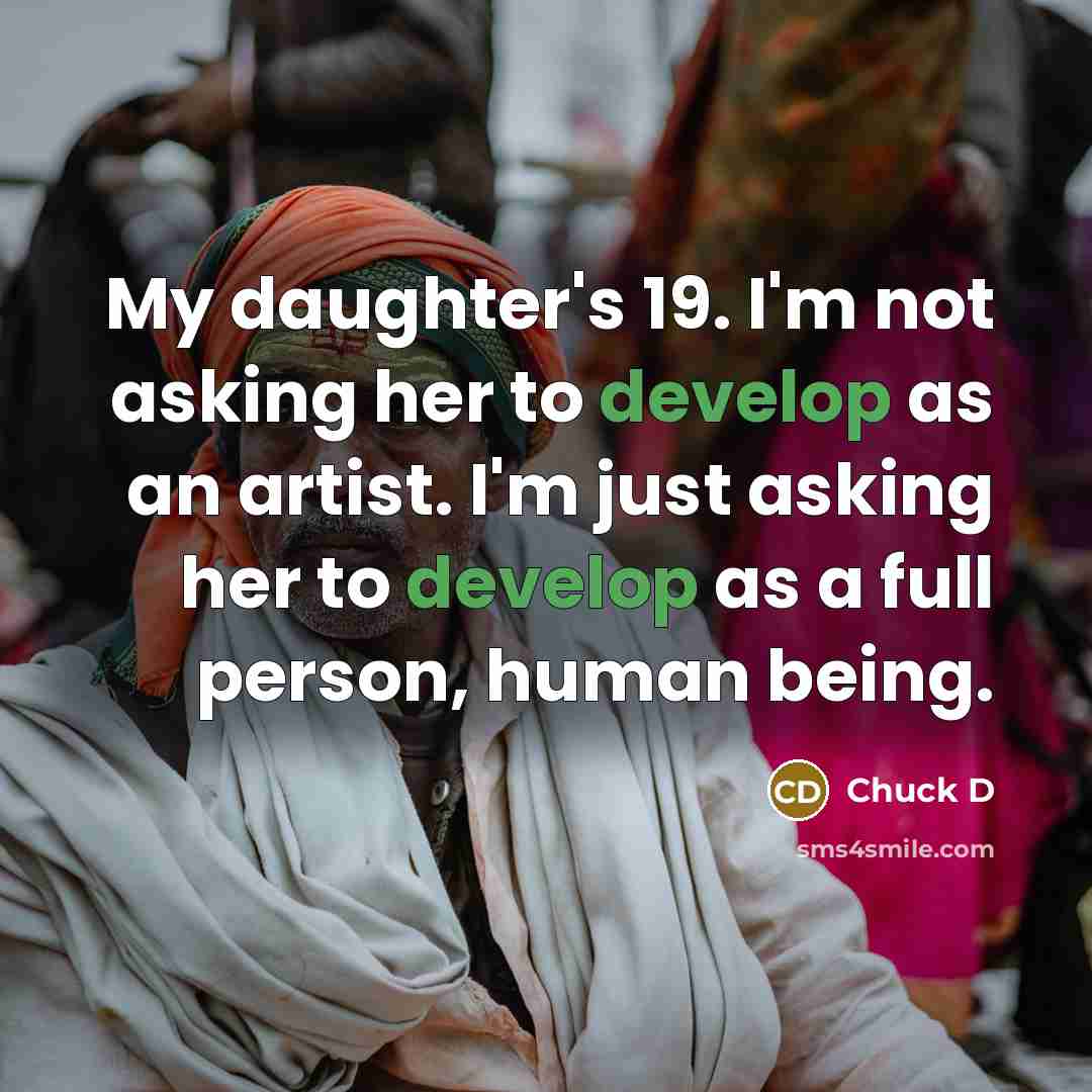 “My daughter's 19. I'm not asking her to develop as…” quote by Chuck D