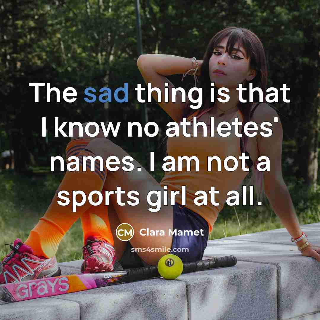 “The sad thing is that I know no athletes' names.…” quote by Clara Mamet