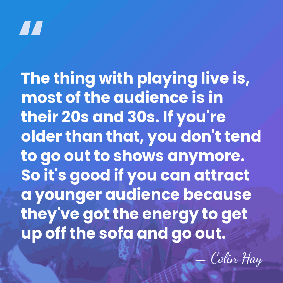 The thing with playing live is, most of the audience is in&hellip; - Colin Hay