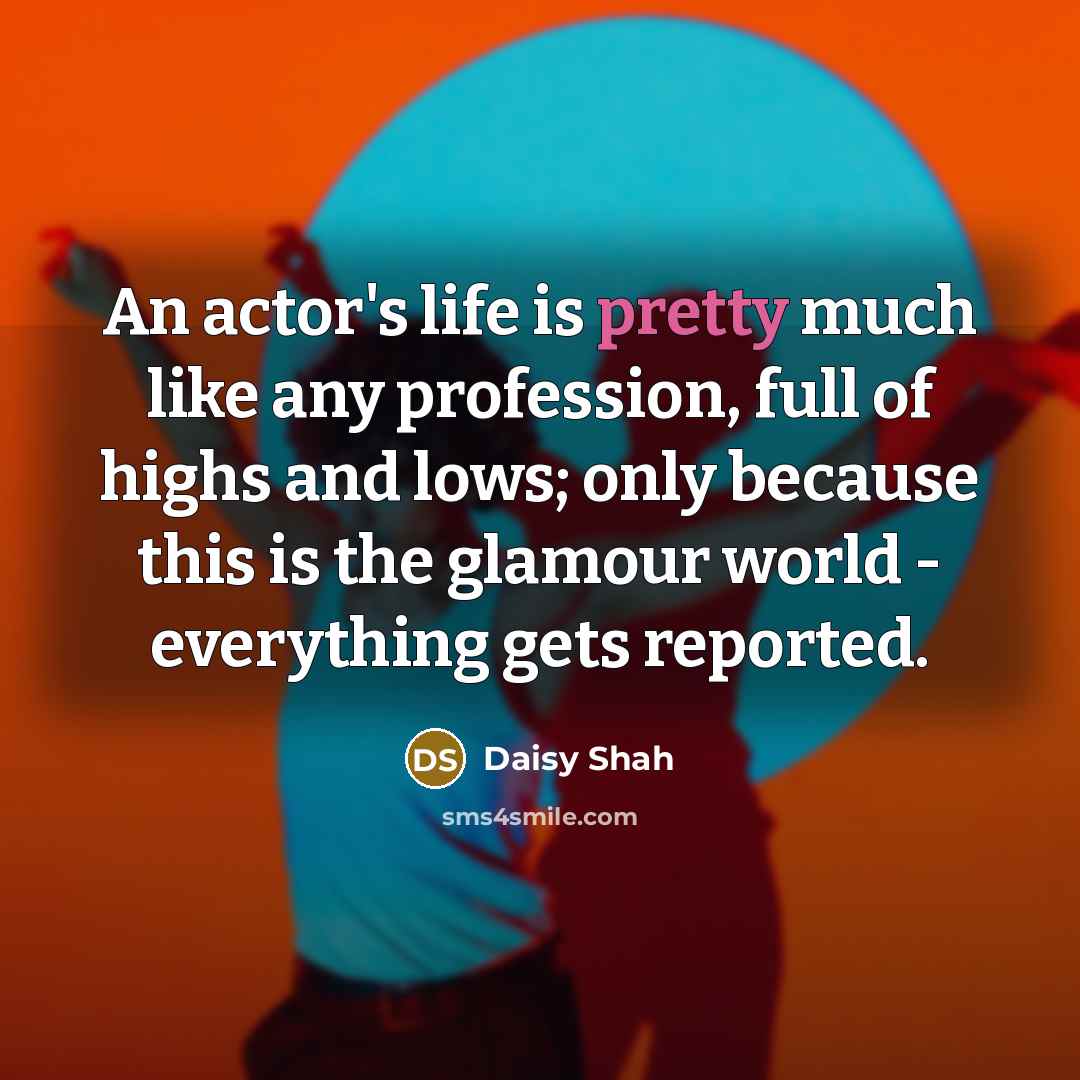 “An actor's life is pretty much like any profession, full…” quote by Daisy Shah