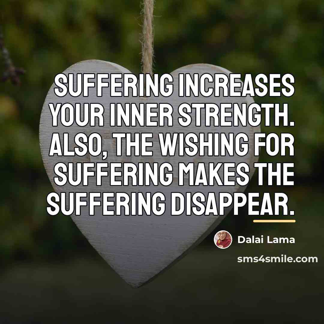 “Suffering increases your inner strength. Also, the wishing for suffering…” quote by Dalai Lama