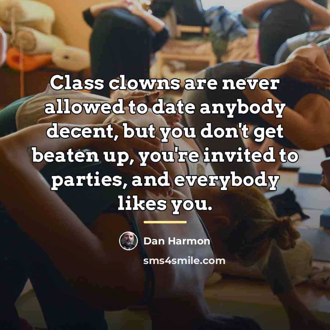 “Class clowns are never allowed to date anybody decent, but…” quote by Dan Harmon