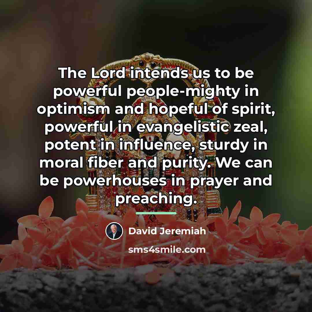 “The Lord intends us to be powerful people-mighty in optimism…” quote by David Jeremiah