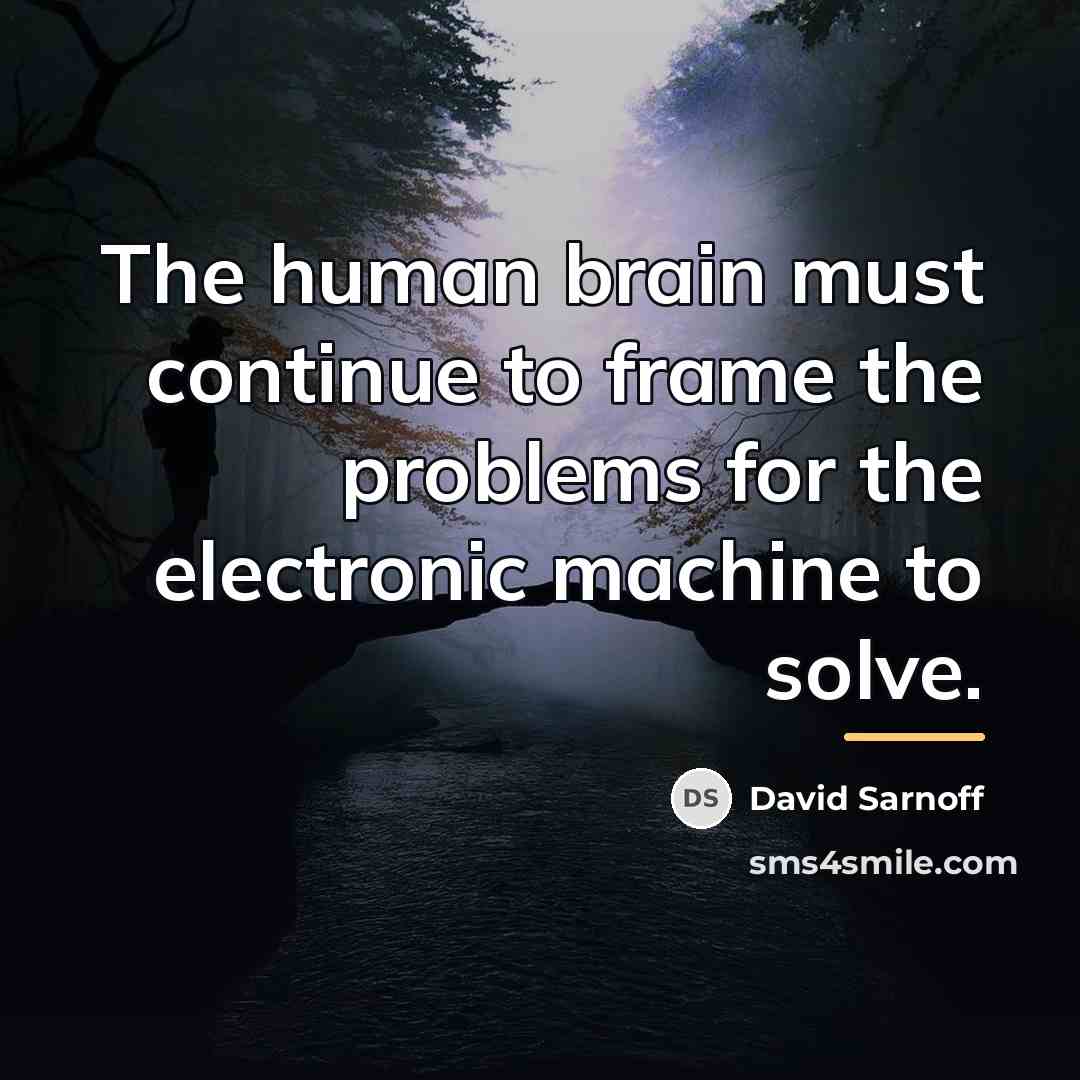 “The human brain must continue to frame the problems for…” quote by David Sarnoff