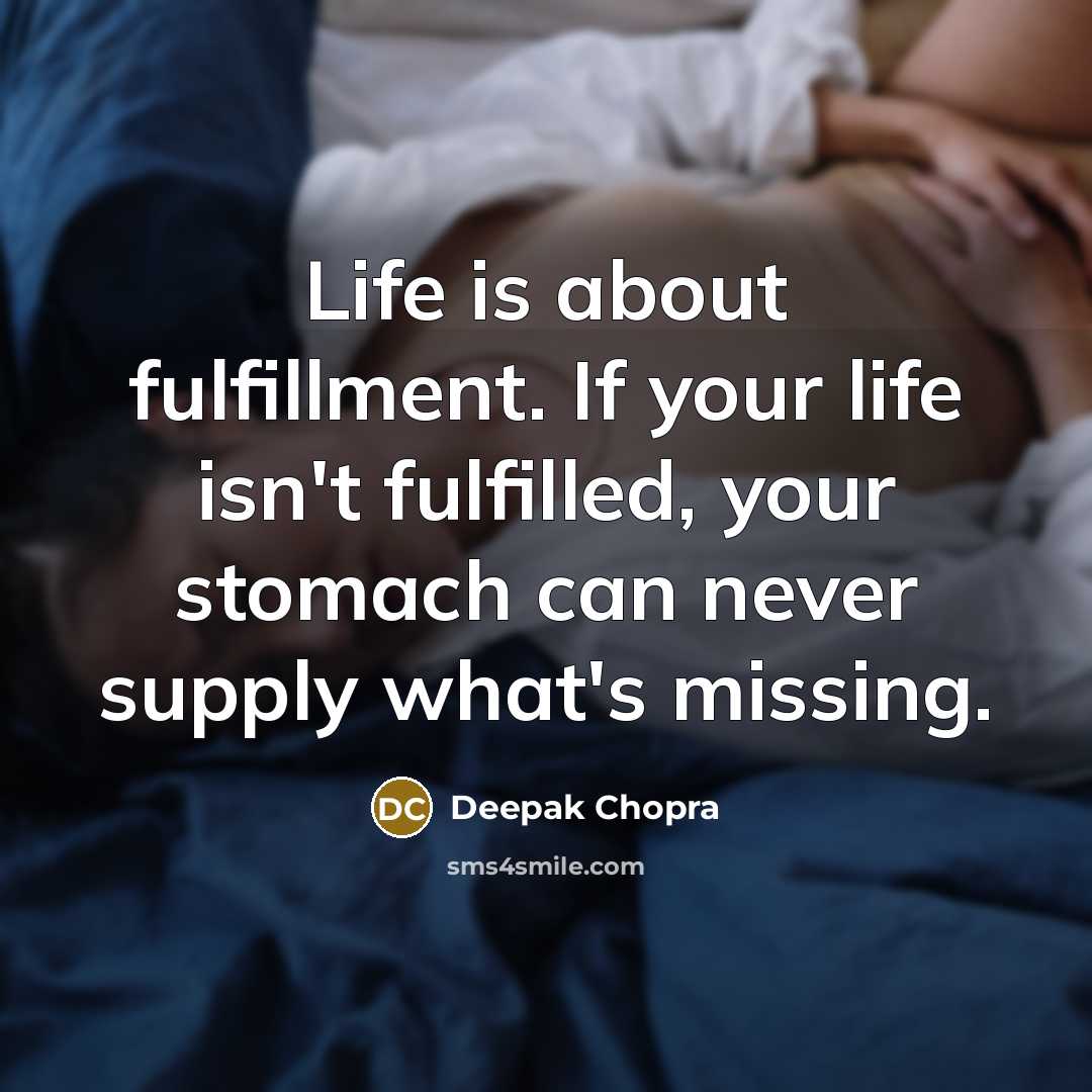 “Life is about fulfillment. If your life isn't fulfilled, your…” quote by Deepak Chopra
