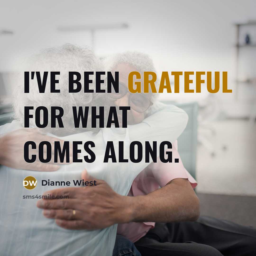 “I've been grateful for what comes along.” quote by Dianne Wiest