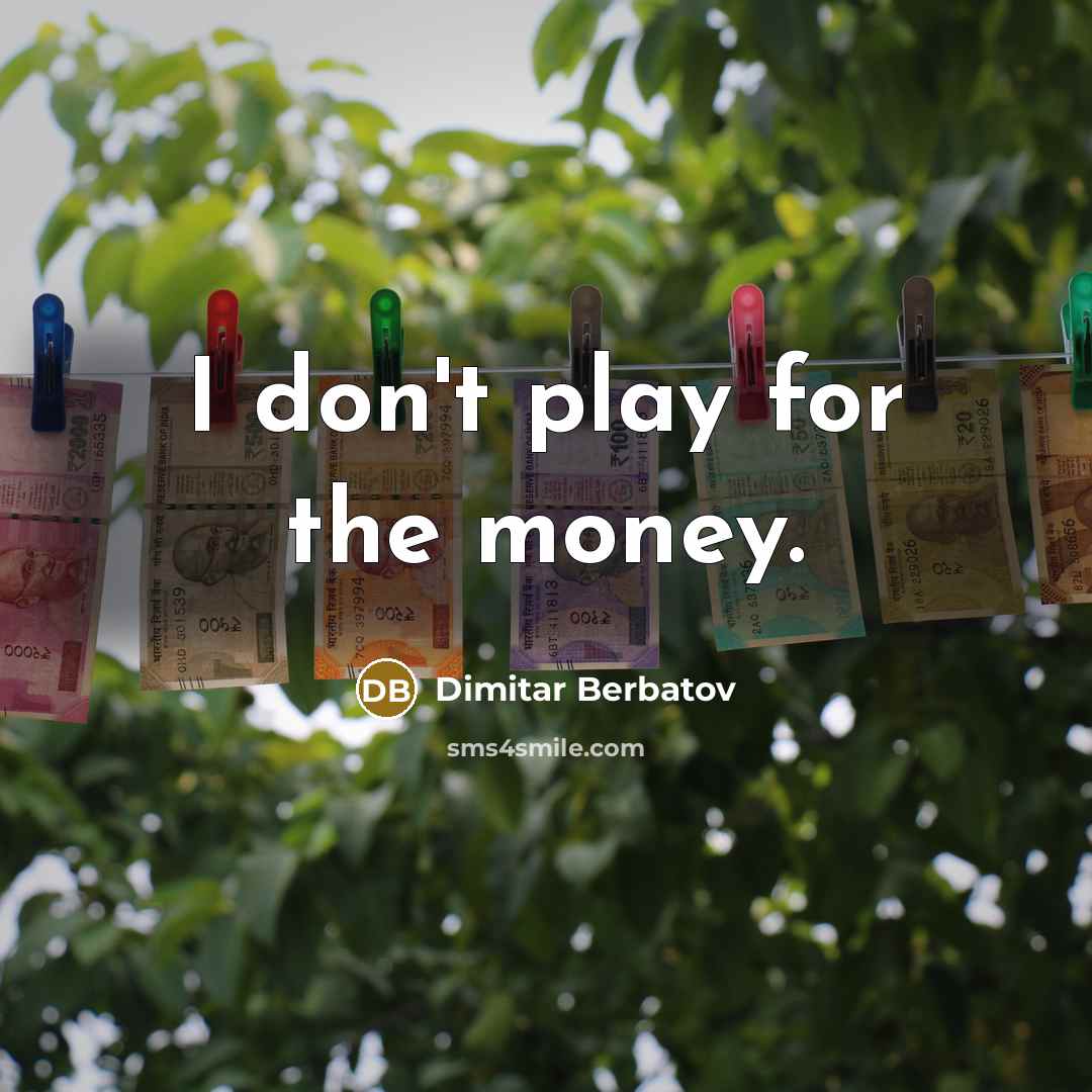 “I don't play for the money.…” quote by Dimitar Berbatov