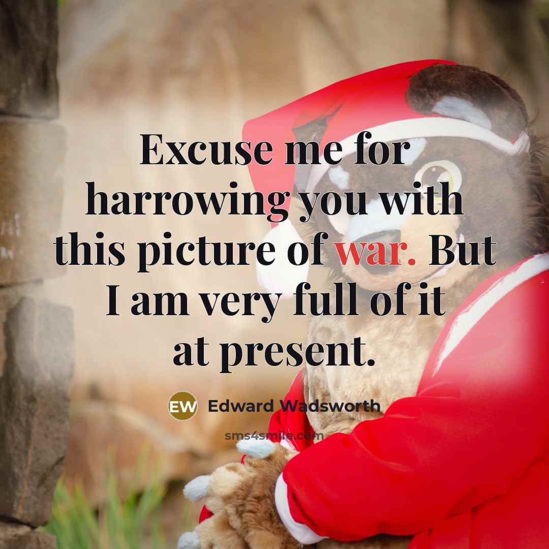 “Excuse me for harrowing you with this picture of war. But I am very full of it at present.” quote by Edward Wadsworth