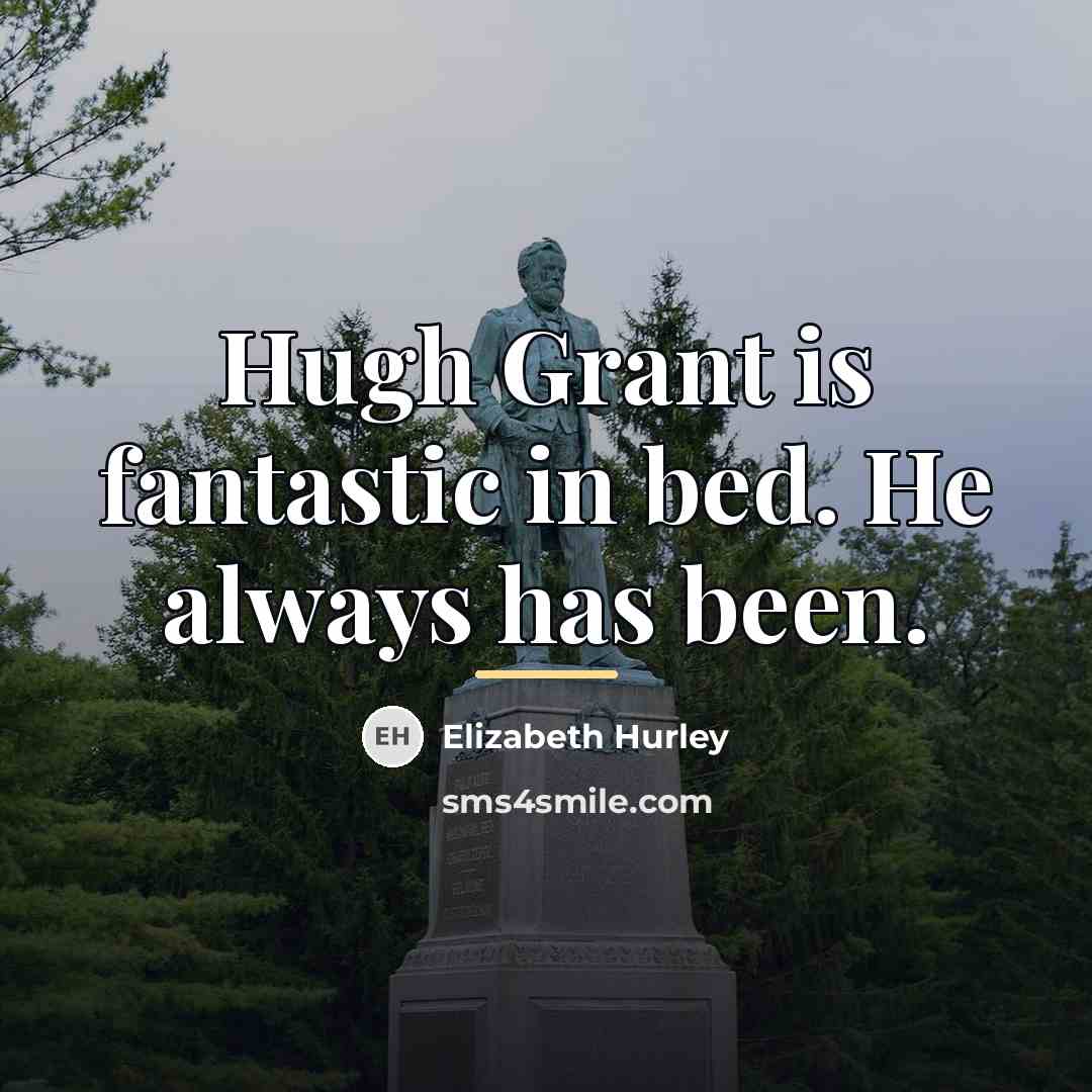 “Hugh Grant is fantastic in bed. He always has been.…” quote by Elizabeth Hurley
