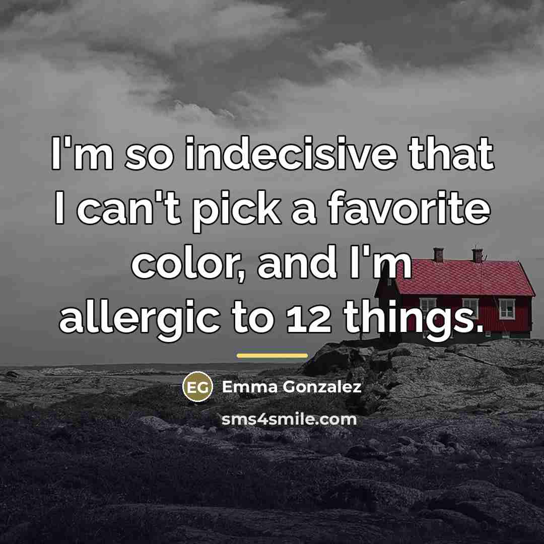 “I'm so indecisive that I can't pick a favorite color,…” quote by Emma Gonzalez