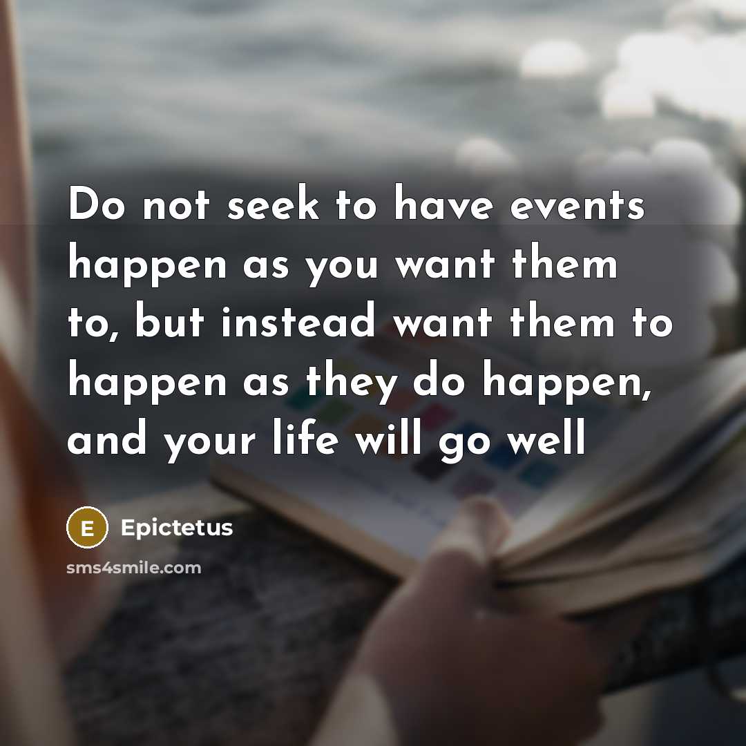 “Do not seek to have events happen as you want…” quote by Epictetus