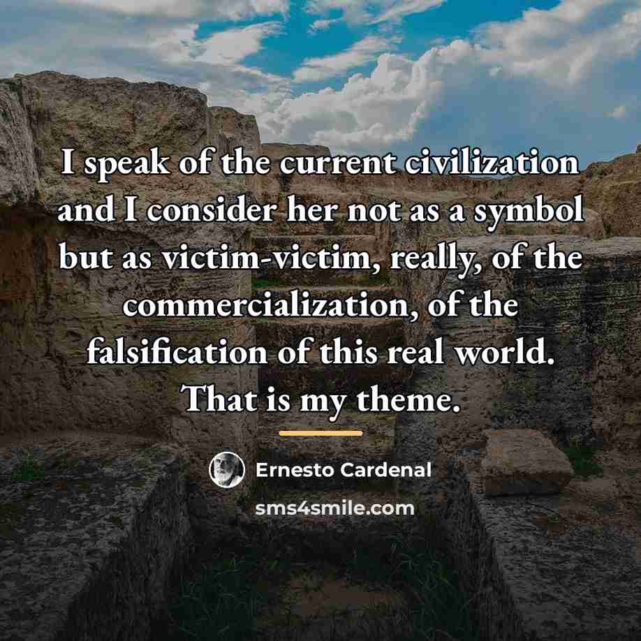 “I speak of the current civilization and I consider her…” quote by Ernesto Cardenal