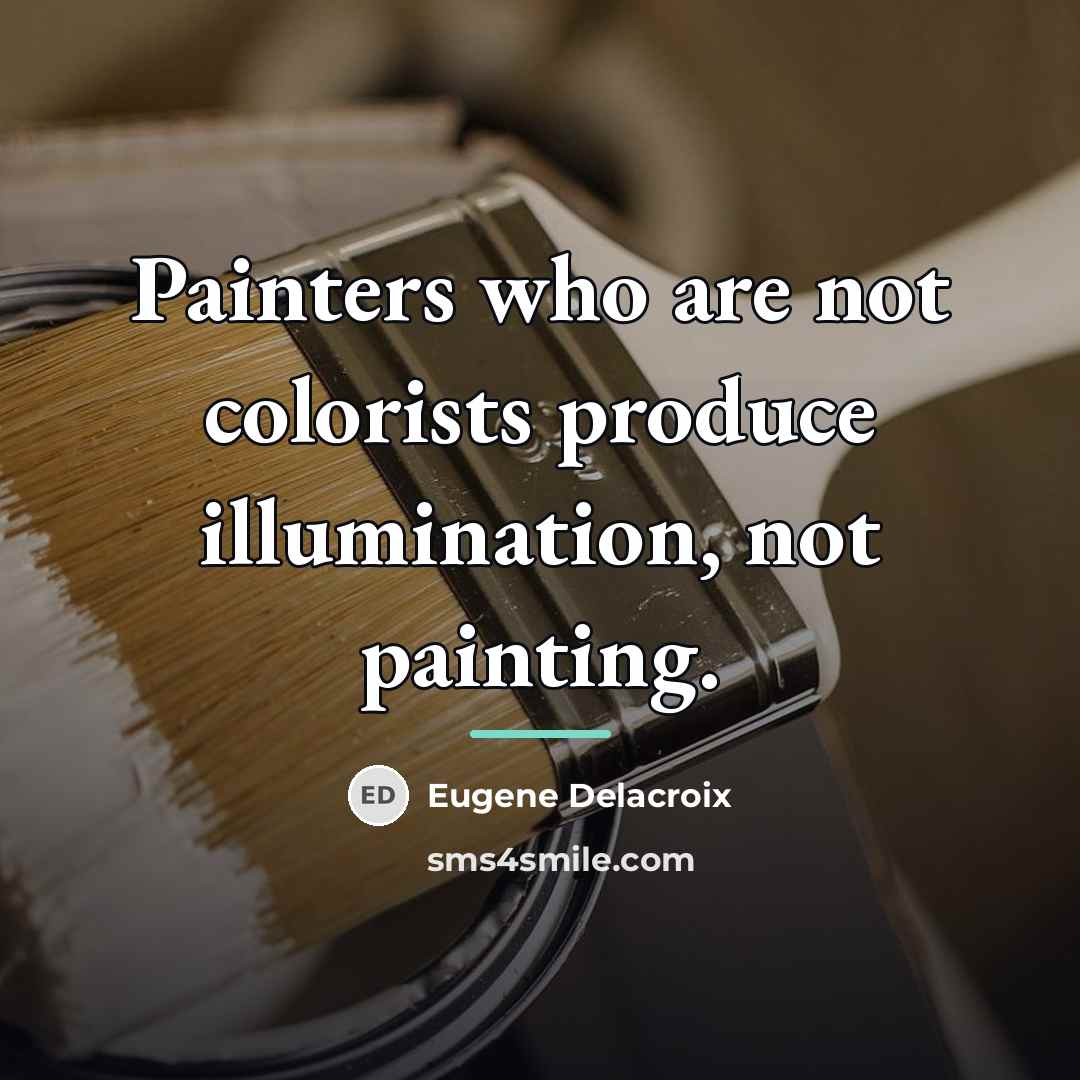 “Painters who are not colorists produce illumination, not painting.…” quote by Eugene Delacroix