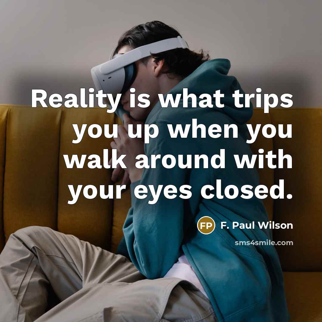 “Reality is what trips you up when you walk around…” quote by F. Paul Wilson