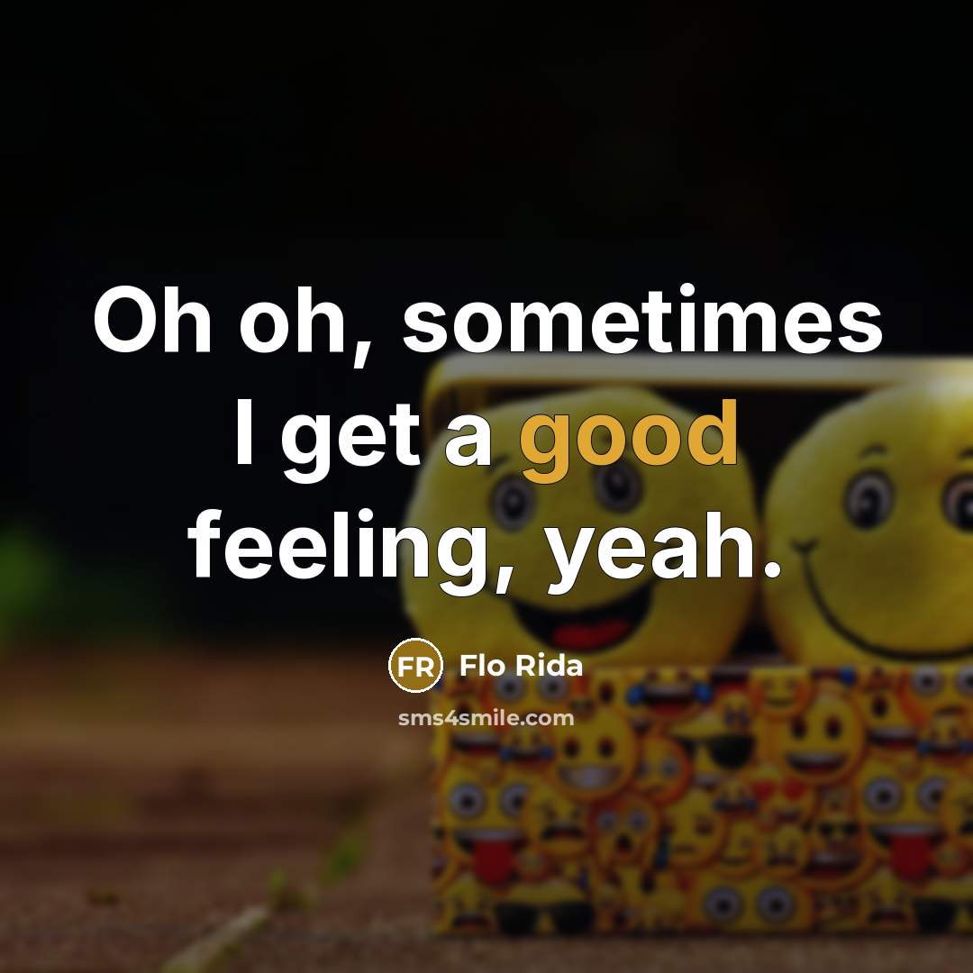 “Oh oh, sometimes I get a good feeling, yeah.” quote by Flo Rida