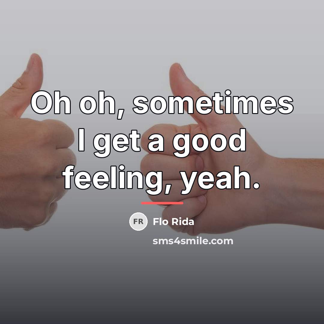 “Oh oh, sometimes I get a good feeling, yeah.…” quote by Flo Rida