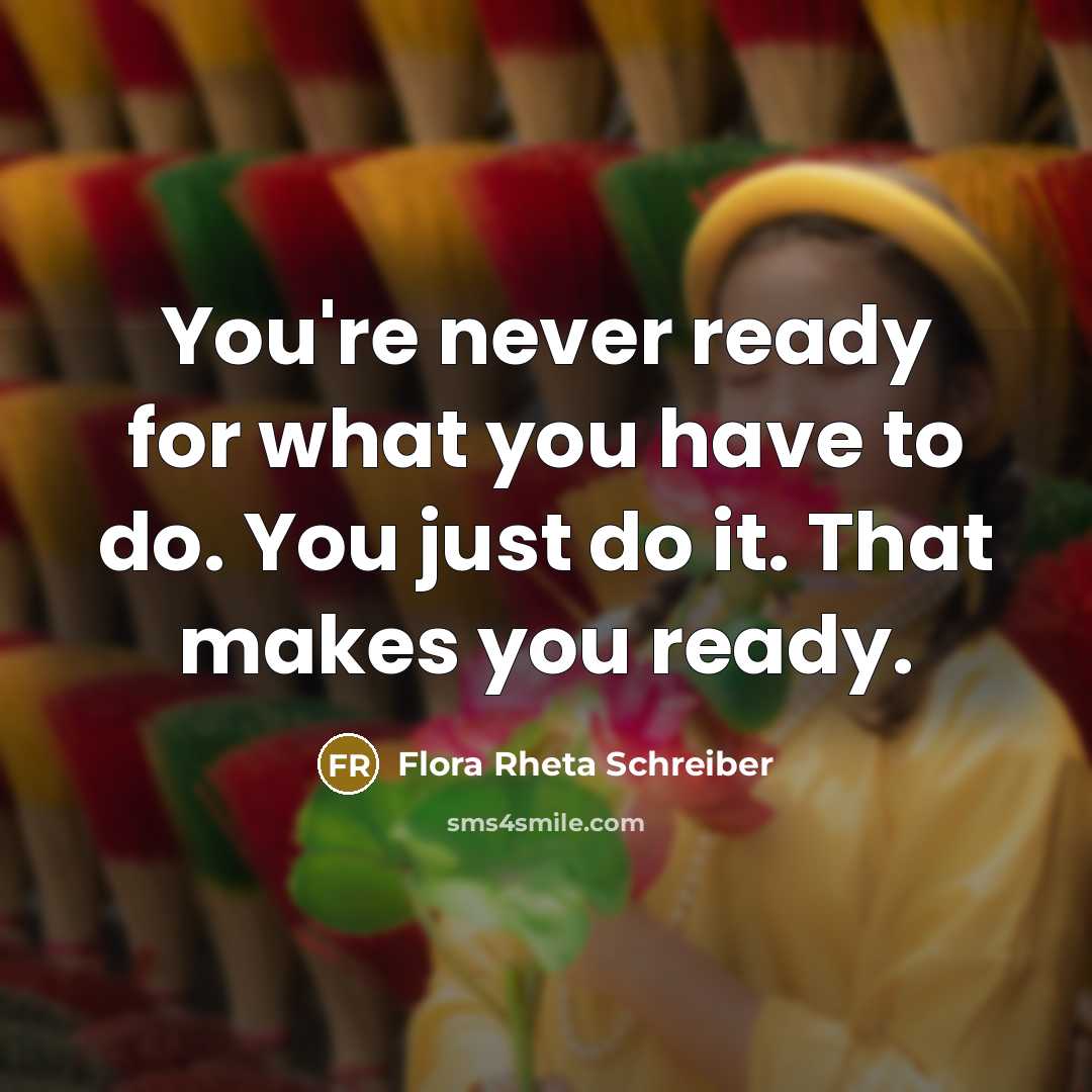 “You're never ready for what you have to do. You…” quote by Flora Rheta Schreiber