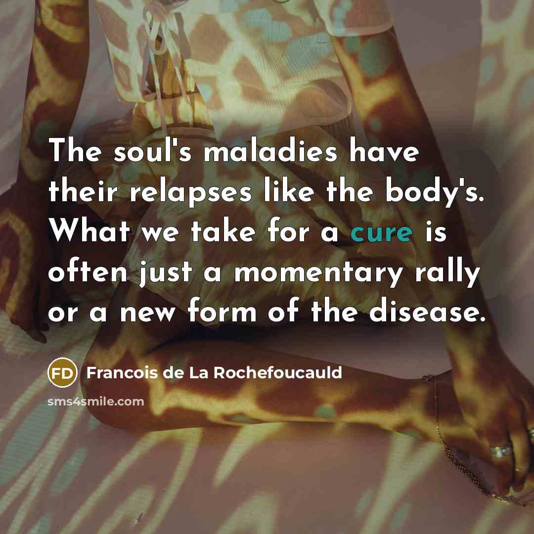 “The soul's maladies have their relapses like the body's. What…” quote by Francois de La Rochefoucauld