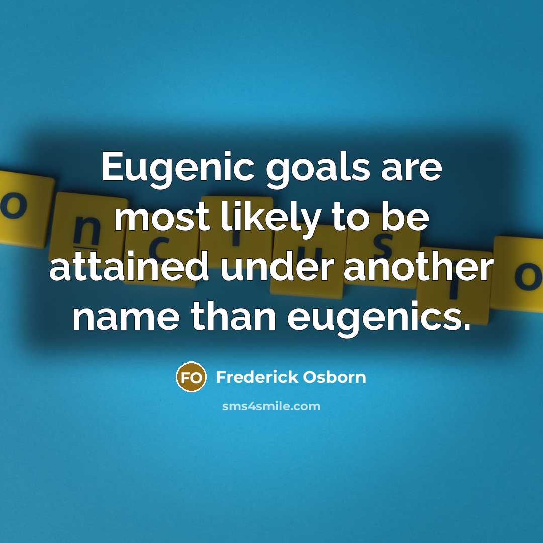 “Eugenic goals are most likely to be attained under another…” quote by Frederick Osborn