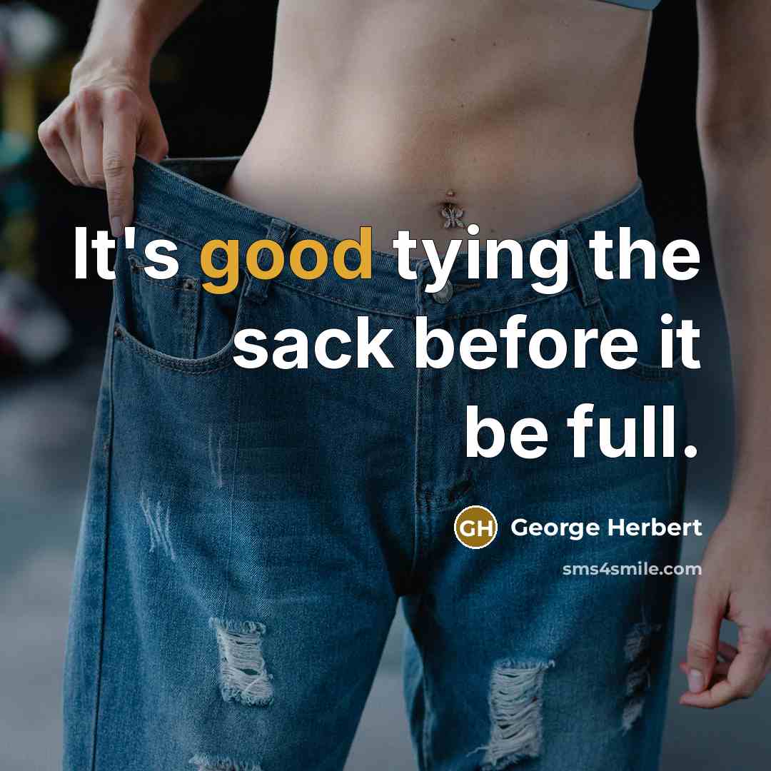 “It's good tying the sack before it be full.…” quote by George Herbert