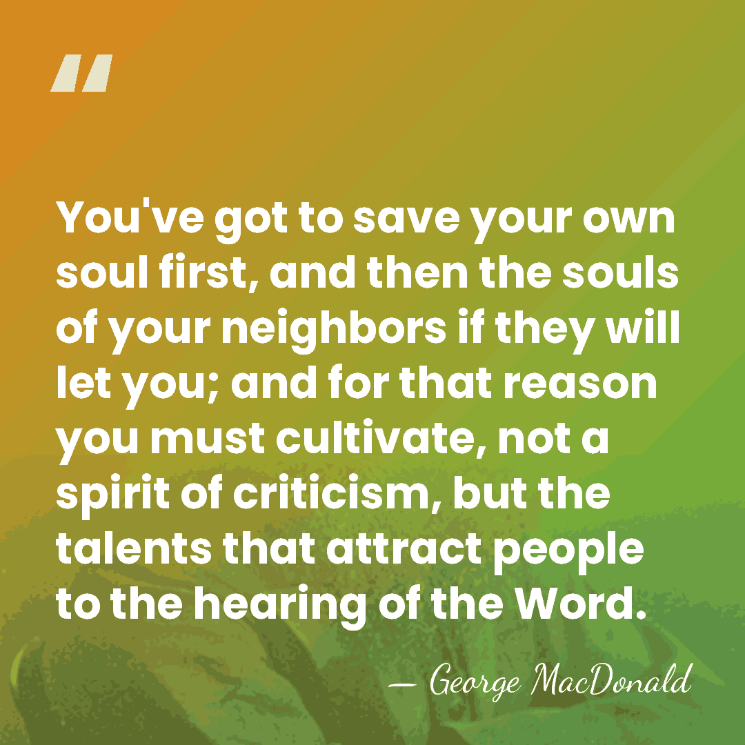You've got to save your own soul first, and then the souls&hellip; - George MacDonald