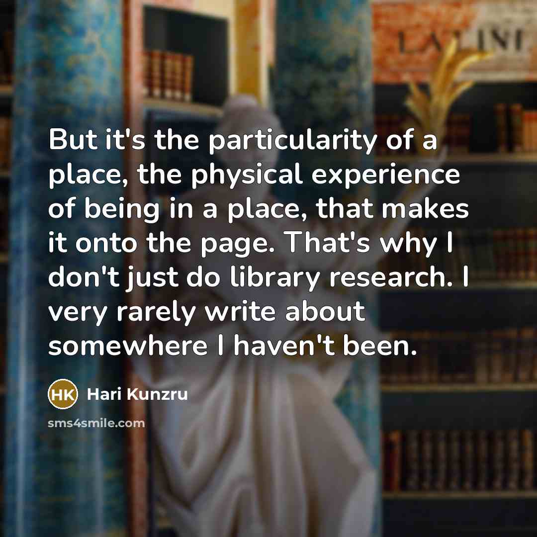 “But it's the particularity of a place, the physical experience…” quote by Hari Kunzru